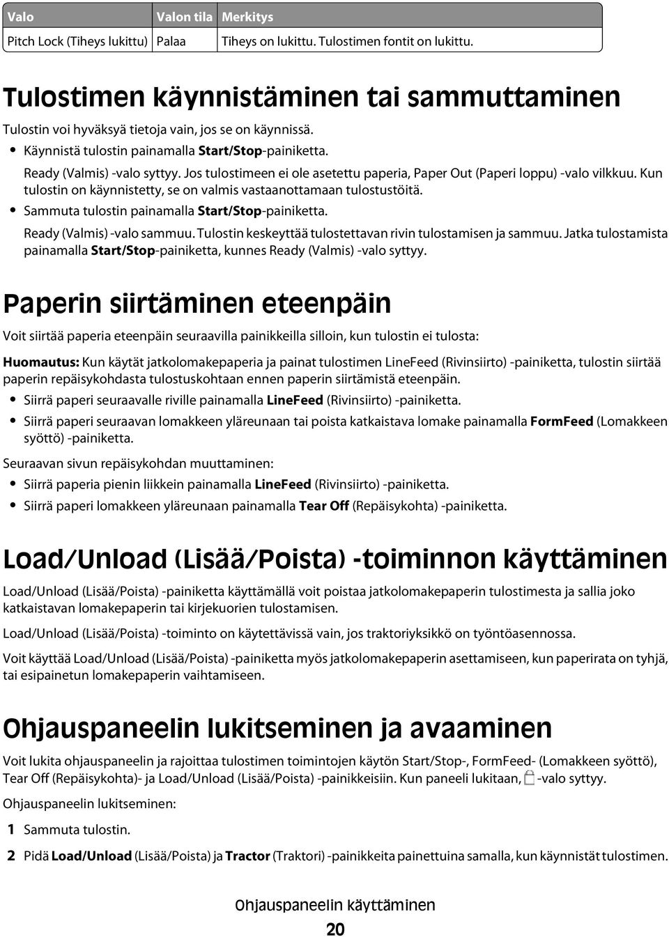 Jos tulostimeen ei ole asetettu paperia, Paper Out (Paperi loppu) -valo vilkkuu. Kun tulostin on käynnistetty, se on valmis vastaanottamaan tulostustöitä.