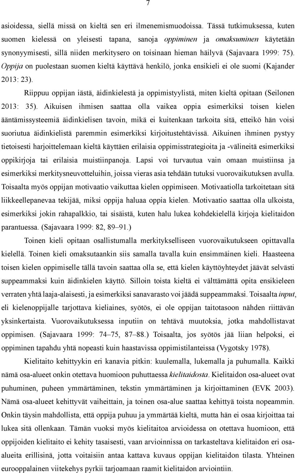 Oppija on puolestaan suomen kieltä käyttävä henkilö, jonka ensikieli ei ole suomi (Kajander 2013: 23).