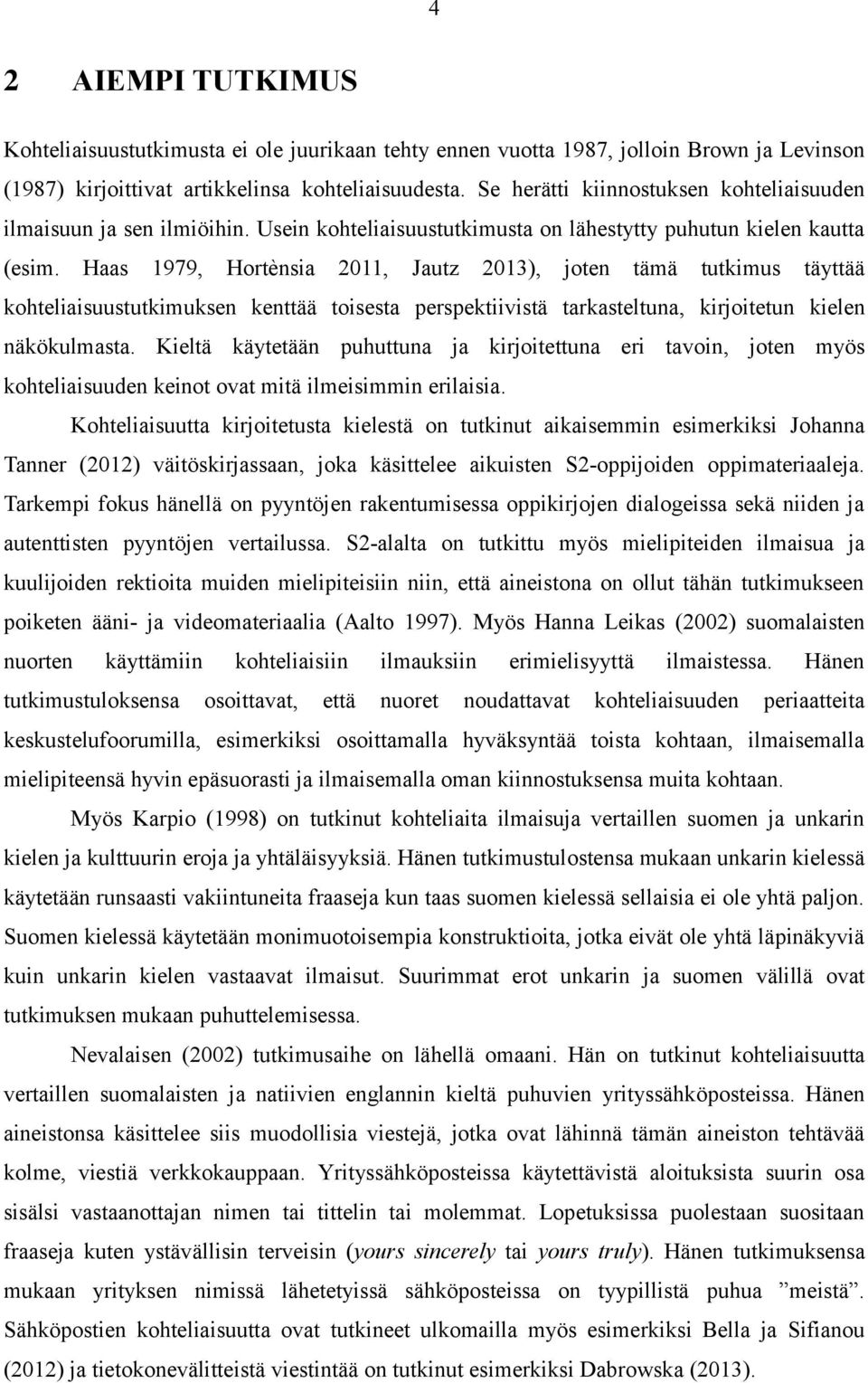 Haas 1979, Hortènsia 2011, Jautz 2013), joten tämä tutkimus täyttää kohteliaisuustutkimuksen kenttää toisesta perspektiivistä tarkasteltuna, kirjoitetun kielen näkökulmasta.