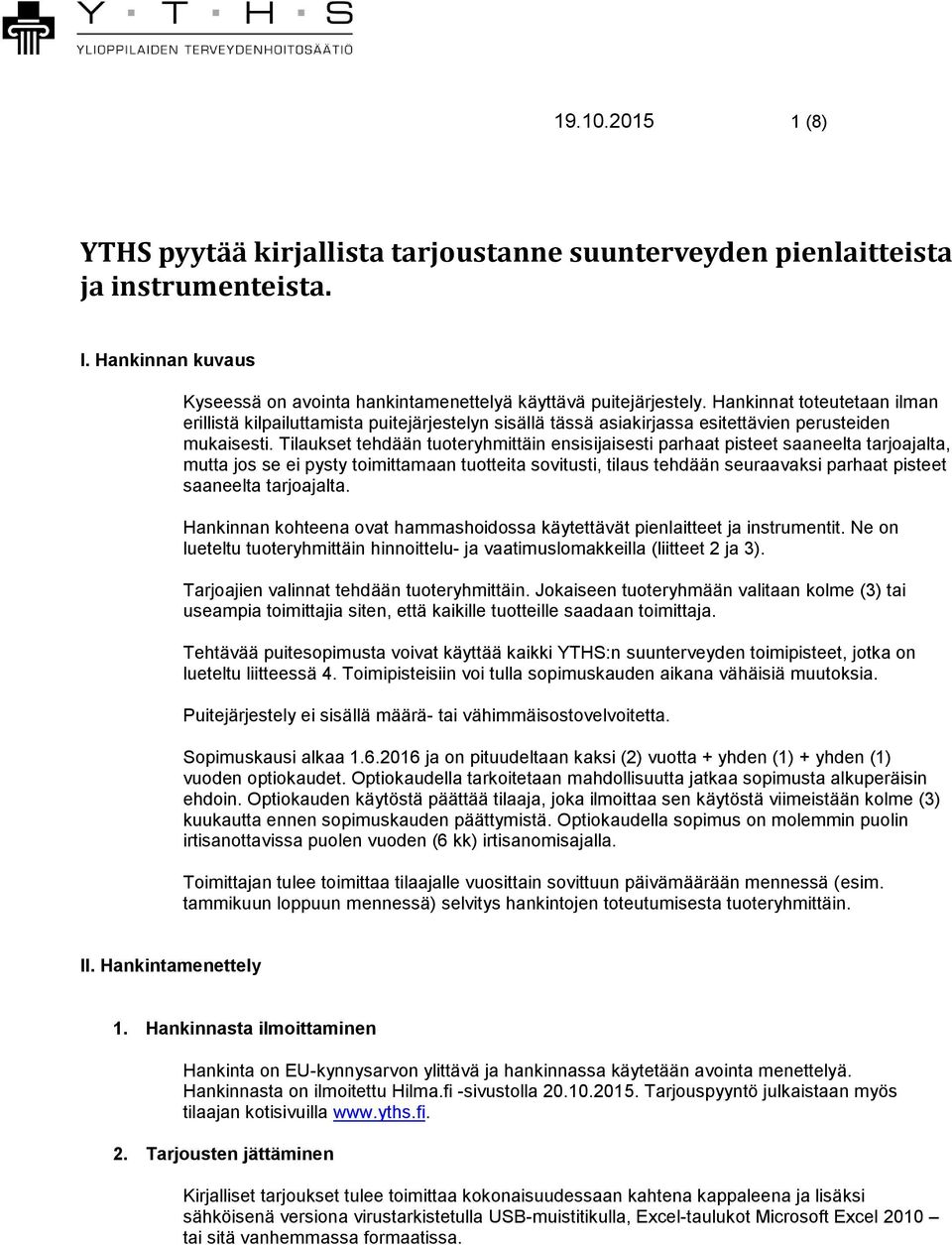 Tilaukset tehdään tuoteryhmittäin ensisijaisesti parhaat pisteet saaneelta tarjoajalta, mutta jos se ei pysty toimittamaan tuotteita sovitusti, tilaus tehdään seuraavaksi parhaat pisteet saaneelta