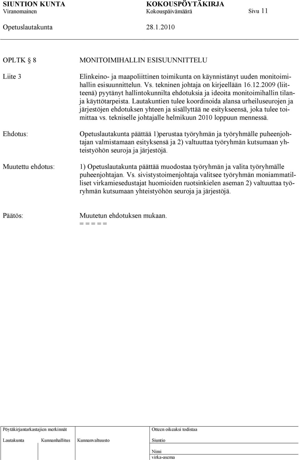 Lautakuntien tulee koordinoida alansa urheiluseurojen ja järjestöjen ehdotuksen yhteen ja sisällyttää ne esitykseensä, joka tulee toimittaa vs. tekniselle johtajalle helmikuun 2010 loppuun mennessä.