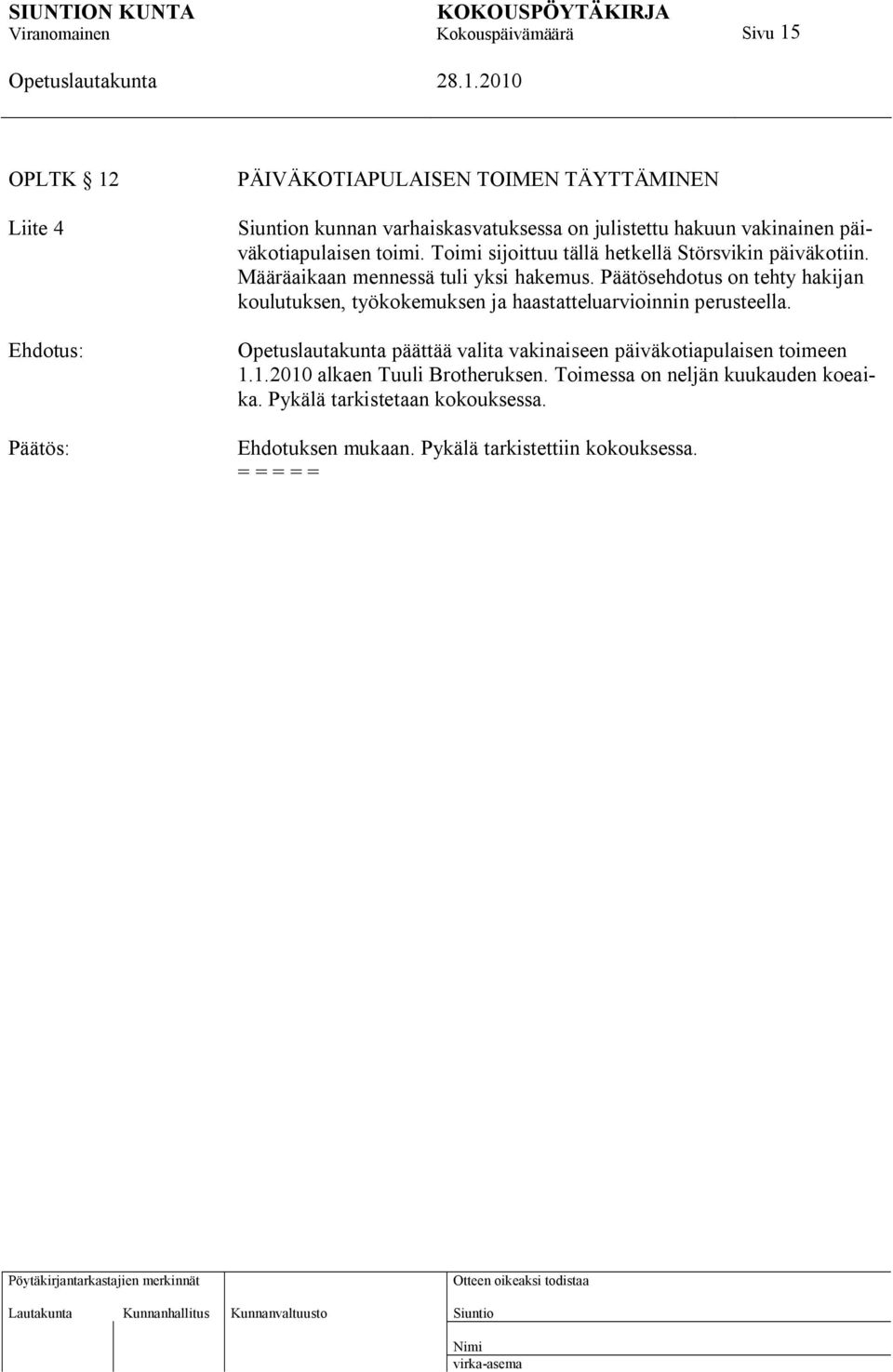 Päätösehdotus on tehty hakijan koulutuksen, työkokemuksen ja haastatteluarvioinnin perusteella.