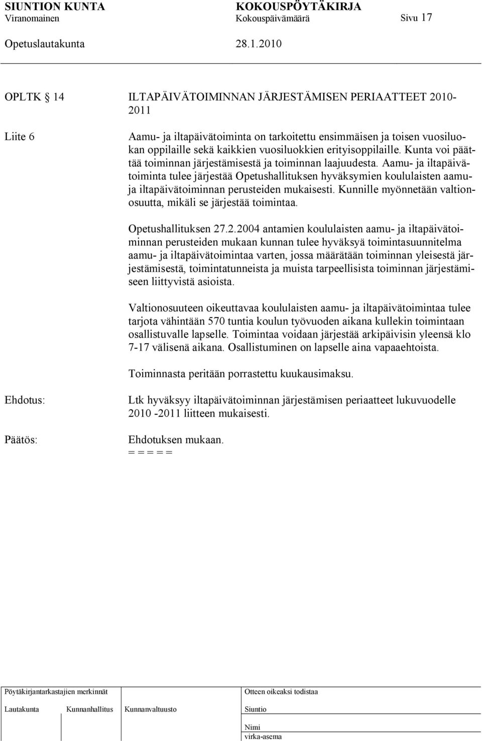 Aamu- ja iltapäivätoiminta tulee järjestää Opetushallituksen hyväksymien koululaisten aamuja iltapäivätoiminnan perusteiden mukaisesti.