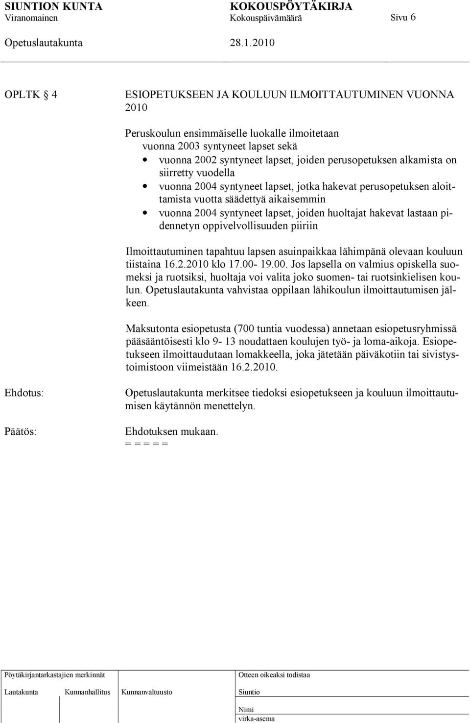 hakevat lastaan pidennetyn oppivelvollisuuden piiriin Ilmoittautuminen tapahtuu lapsen asuinpaikkaa lähimpänä olevaan kouluun tiistaina 16.2.2010 klo 17.00-