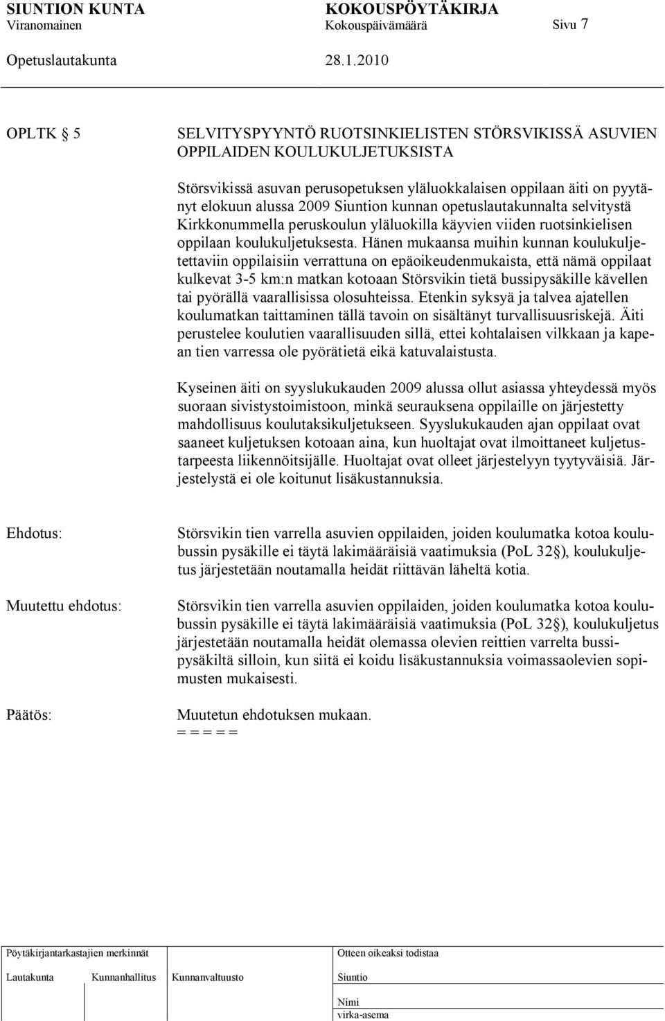 Hänen mukaansa muihin kunnan koulukuljetettaviin oppilaisiin verrattuna on epäoikeudenmukaista, että nämä oppilaat kulkevat 3-5 km:n matkan kotoaan Störsvikin tietä bussipysäkille kävellen tai