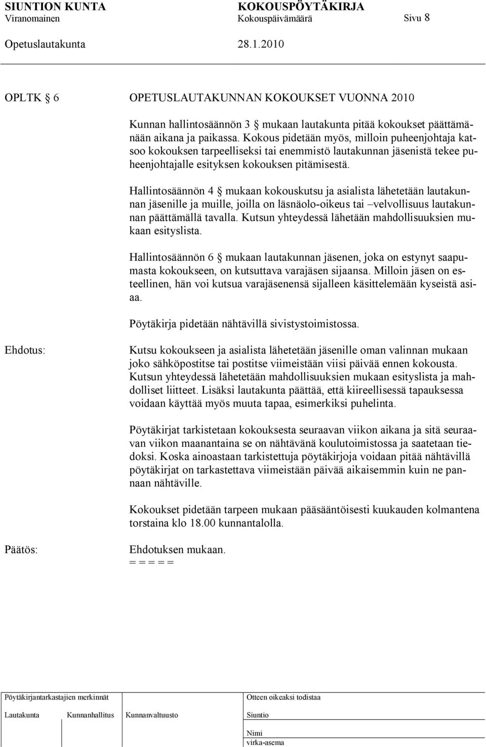 Hallintosäännön 4 mukaan kokouskutsu ja asialista lähetetään lautakunnan jäsenille ja muille, joilla on läsnäolo-oikeus tai velvollisuus lautakunnan päättämällä tavalla.