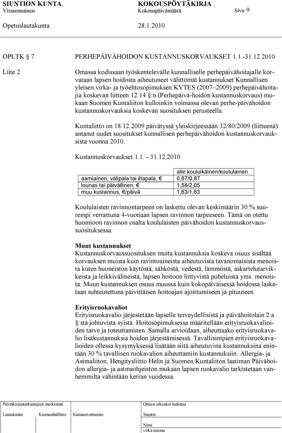 (2007 2009) perhepäivähoitajia koskevan liitteen 12 14 :n (Perhepäivä-hoidon kustannuskorvaus) mukaan Suomen Kuntaliiton kulloinkin voimassa olevan perhe-päivähoidon kustannuskorvauksia koskevan