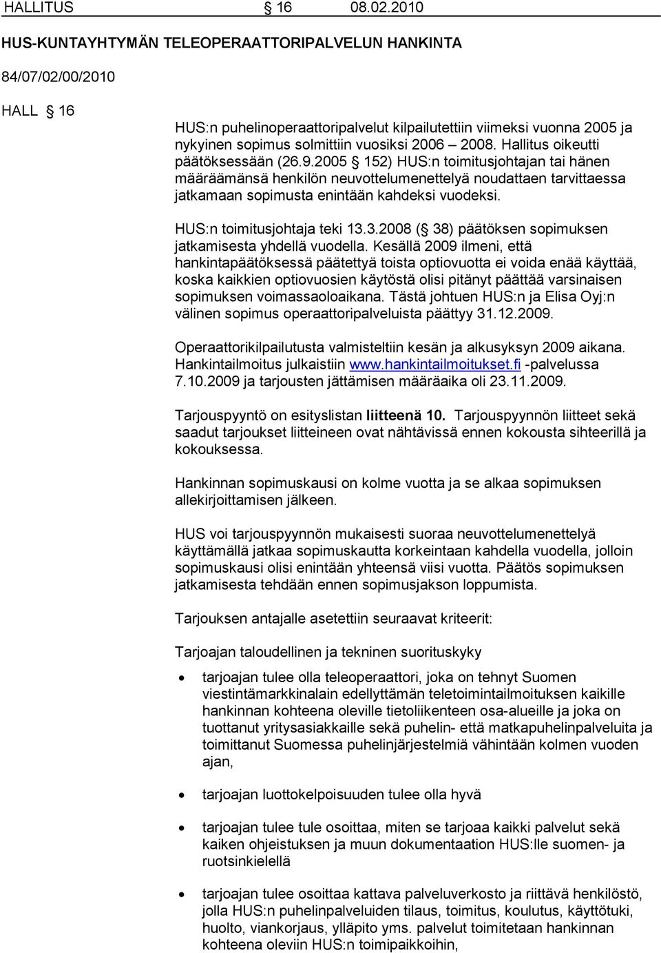 Hallitus oikeutti päätöksessään (26.9.2005 152) HUS:n toimitusjohtajan tai hänen määräämänsä henkilön neuvottelumenettelyä noudattaen tarvittaessa jatkamaan sopimusta enintään kahdeksi vuodeksi.