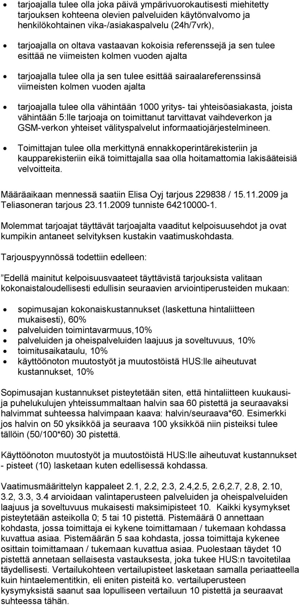 tulee olla vähintään 1000 yritys- tai yhteisöasiakasta, joista vähintään 5:lle tarjoaja on toimittanut tarvittavat vaihdeverkon ja GSM-verkon yhteiset välityspalvelut informaatiojärjestelmineen.