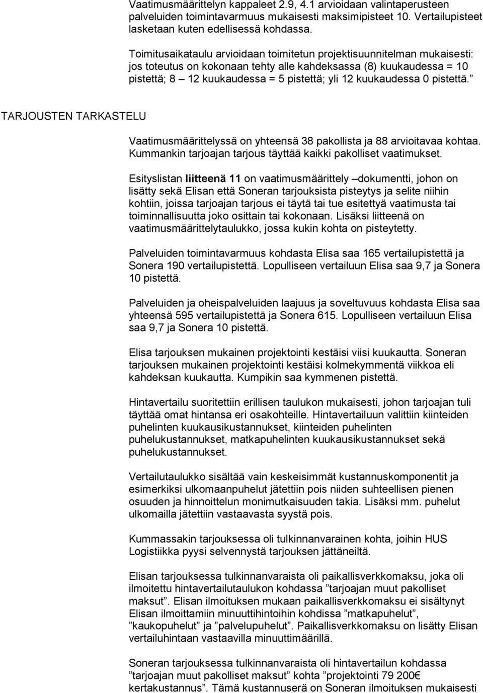 kuukaudessa 0 pistettä. TARJOUSTEN TARKASTELU Vaatimusmäärittelyssä on yhteensä 38 pakollista ja 88 arvioitavaa kohtaa. Kummankin tarjoajan tarjous täyttää kaikki pakolliset vaatimukset.