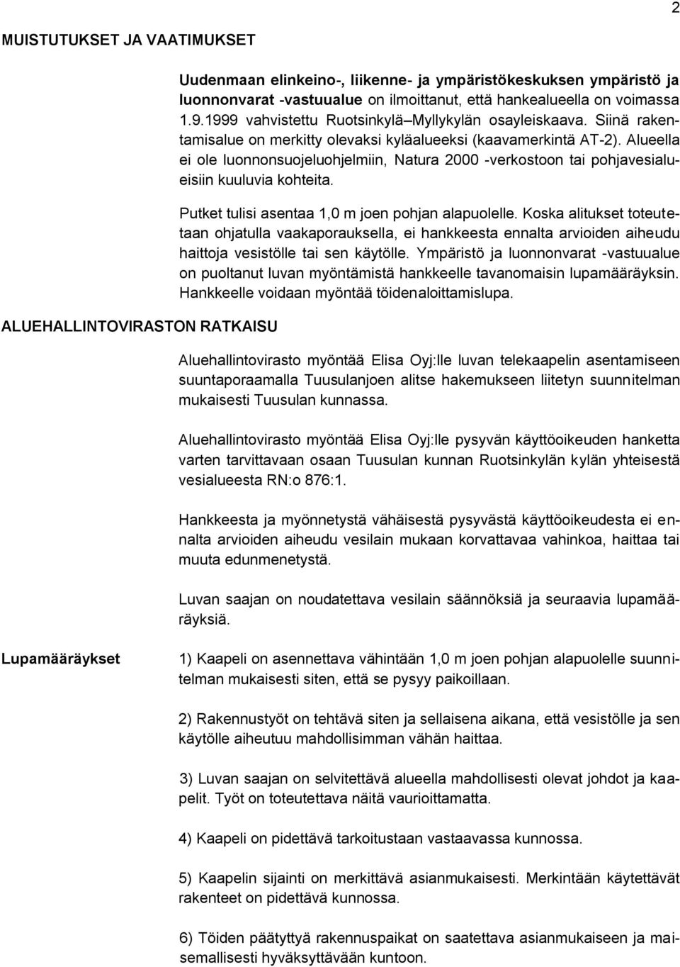 Alueella ei ole luonnonsuojeluohjelmiin, Natura 2000 -verkostoon tai pohjavesialueisiin kuuluvia kohteita. Putket tulisi asentaa 1,0 m joen pohjan alapuolelle.