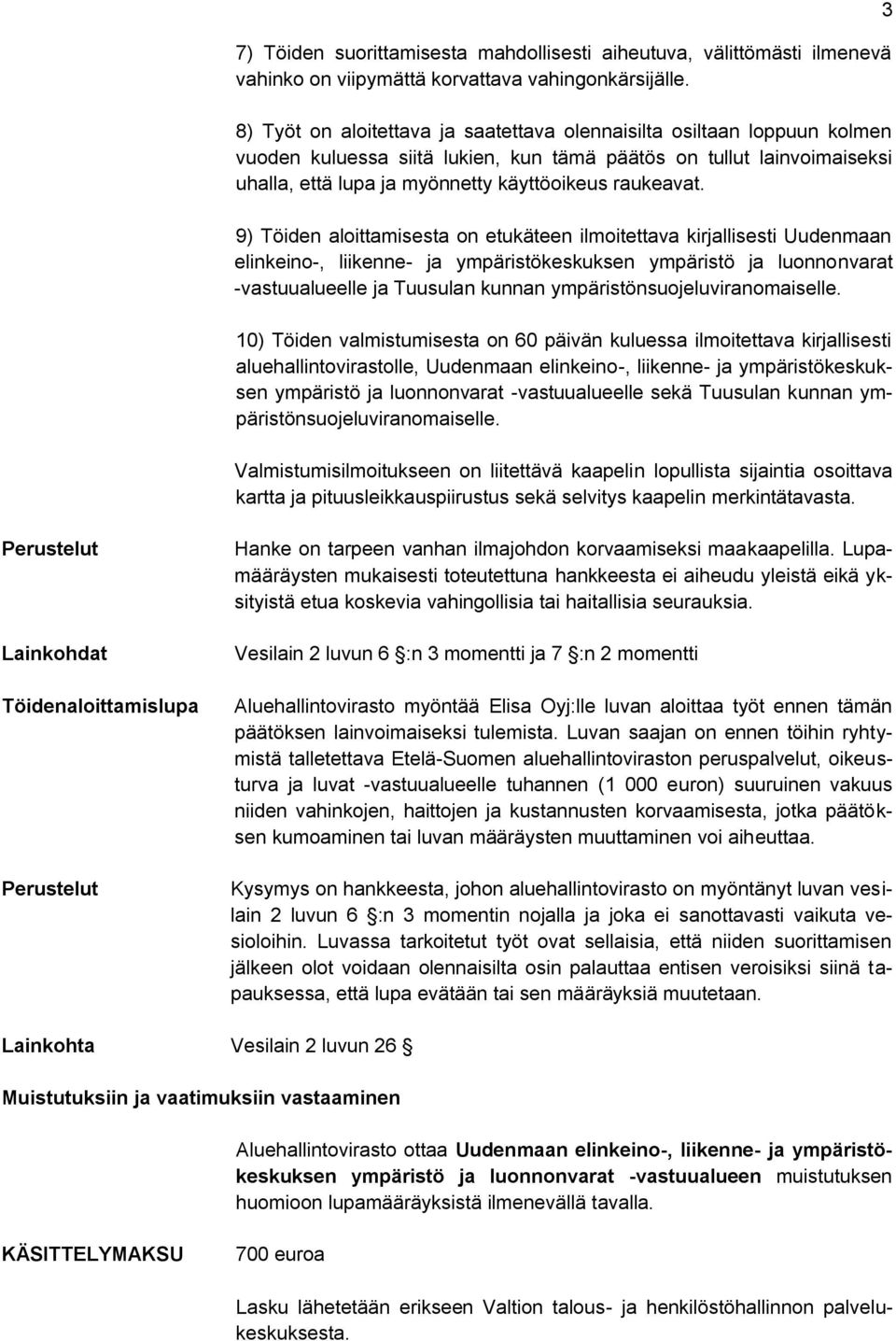 9) Töiden aloittamisesta on etukäteen ilmoitettava kirjallisesti Uudenmaan elinkeino-, liikenne- ja ympäristökeskuksen ympäristö ja luonnonvarat -vastuualueelle ja Tuusulan kunnan