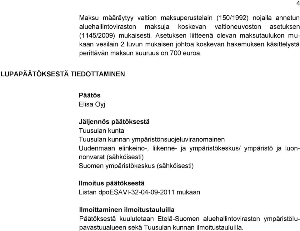 4 LUPAPÄÄTÖKSESTÄ TIEDOTTAMINEN Päätös Elisa Oyj Jäljennös päätöksestä Tuusulan kunta Tuusulan kunnan ympäristönsuojeluviranomainen Uudenmaan elinkeino-, liikenne- ja ympäristökeskus/ ympäristö