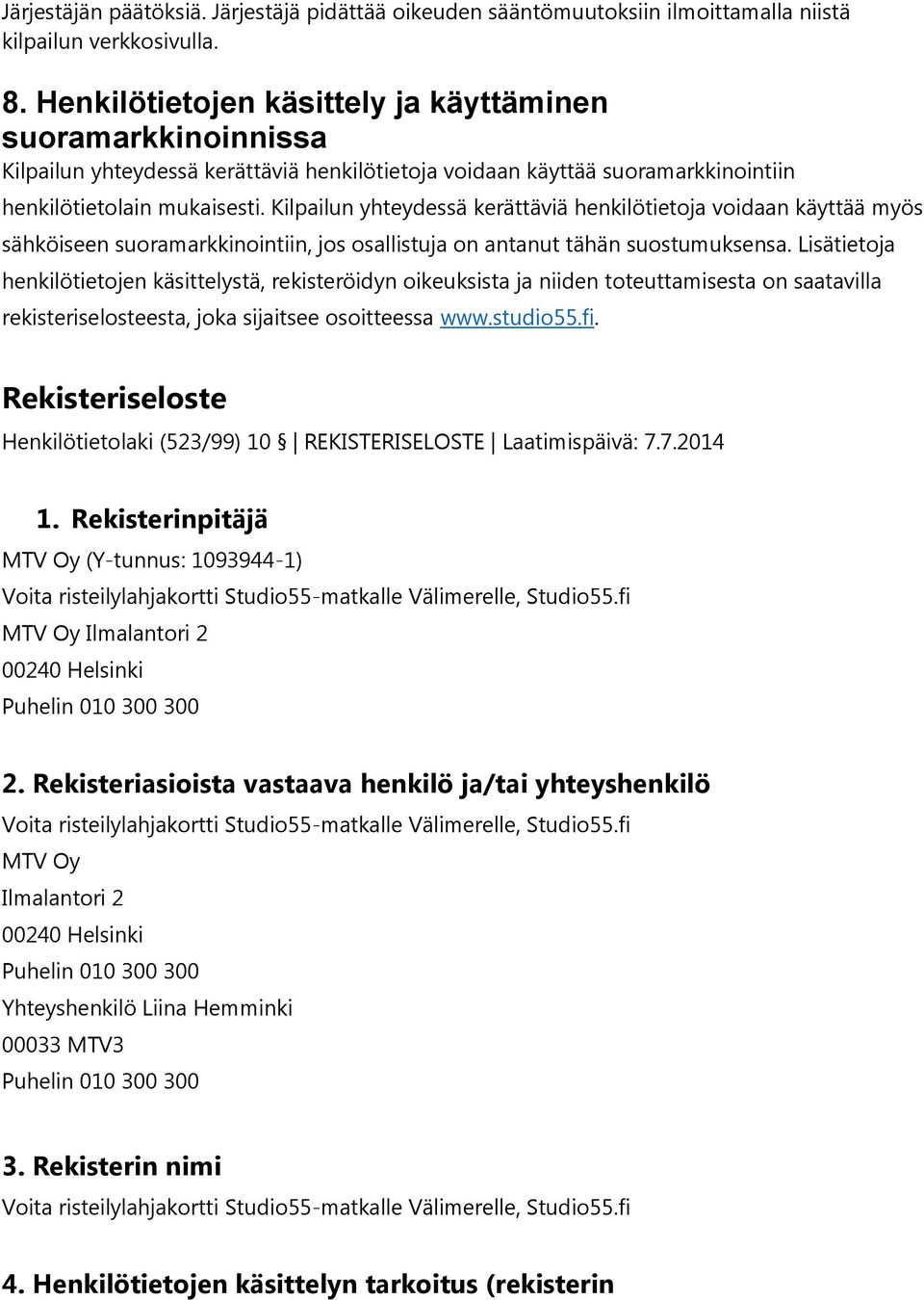 Kilpailun yhteydessä kerättäviä henkilötietoja voidaan käyttää myös sähköiseen suoramarkkinointiin, jos osallistuja on antanut tähän suostumuksensa.