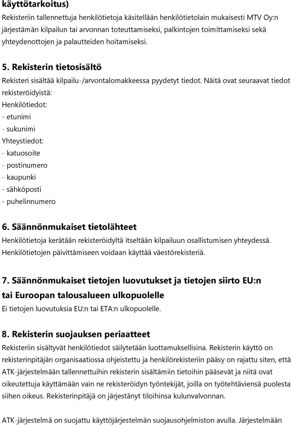 Näitä ovat seuraavat tiedot rekisteröidyistä: Henkilötiedot: - etunimi - sukunimi Yhteystiedot: - katuosoite - postinumero - kaupunki - sähköposti - puhelinnumero 6.