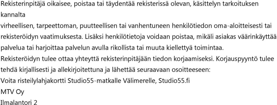 Lisäksi henkilötietoja voidaan poistaa, mikäli asiakas väärinkäyttää palvelua tai harjoittaa palvelun avulla rikollista tai muuta