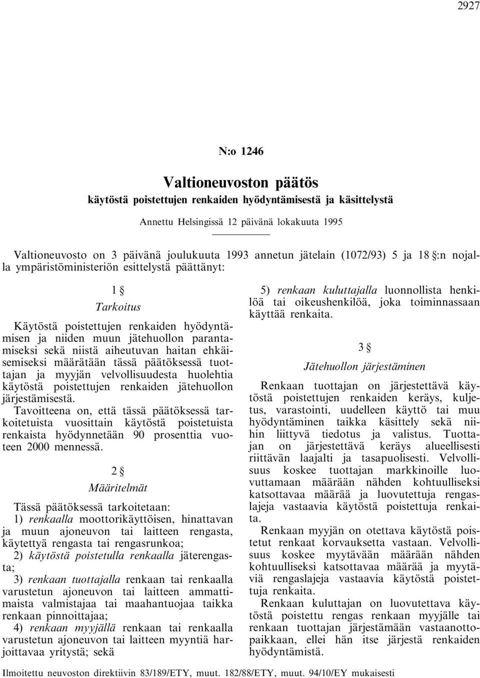 aiheutuvan haitan ehkäisemiseksi määrätään tässä päätöksessä tuottajan ja myyjän velvollisuudesta huolehtia käytöstä poistettujen renkaiden jätehuollon järjestämisestä.