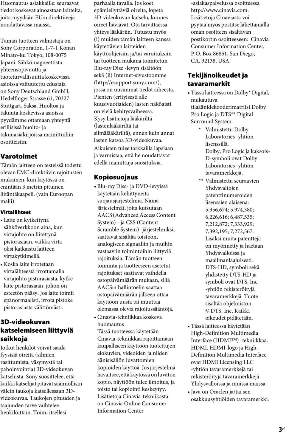 Sähkömagneettista yhteensopivuutta ja tuoteturvallisuutta koskevissa asioissa valtuutettu edustaja on Sony Deutschland GmbH, Hedelfinger Strasse 61, 70327 Stuttgart, Saksa.