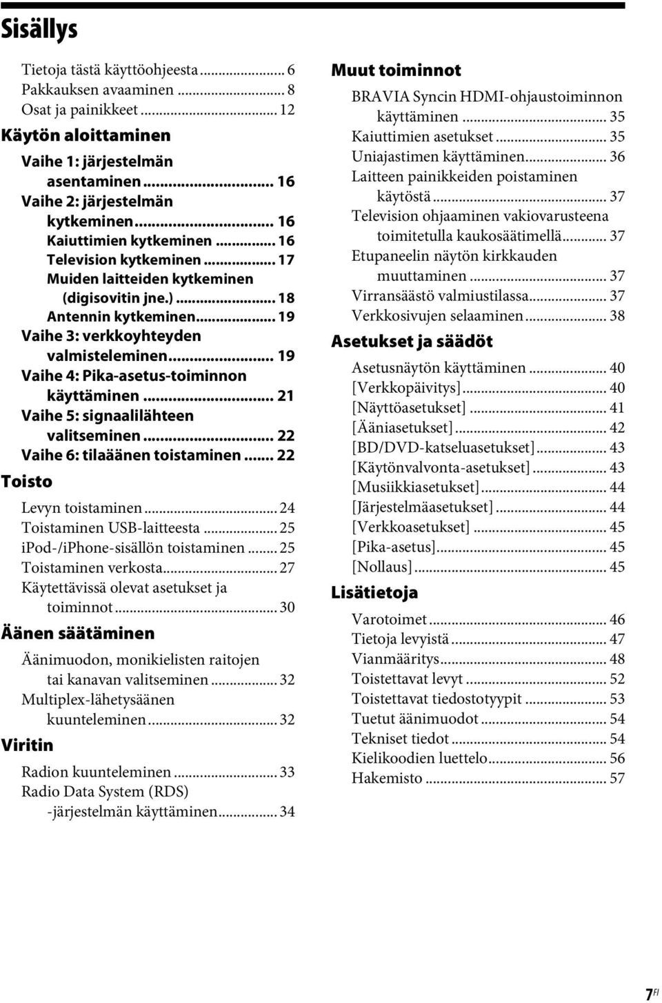 .. 19 Vaihe 4: Pika-asetus-toiminnon käyttäminen... 21 Vaihe 5: signaalilähteen valitseminen... 22 Vaihe 6: tilaäänen toistaminen... 22 Toisto Levyn toistaminen... 24 Toistaminen USB-laitteesta.