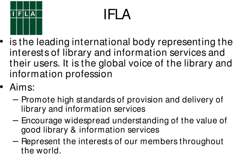 It is the global voice of the library and information profession Aims: Promote high standards of