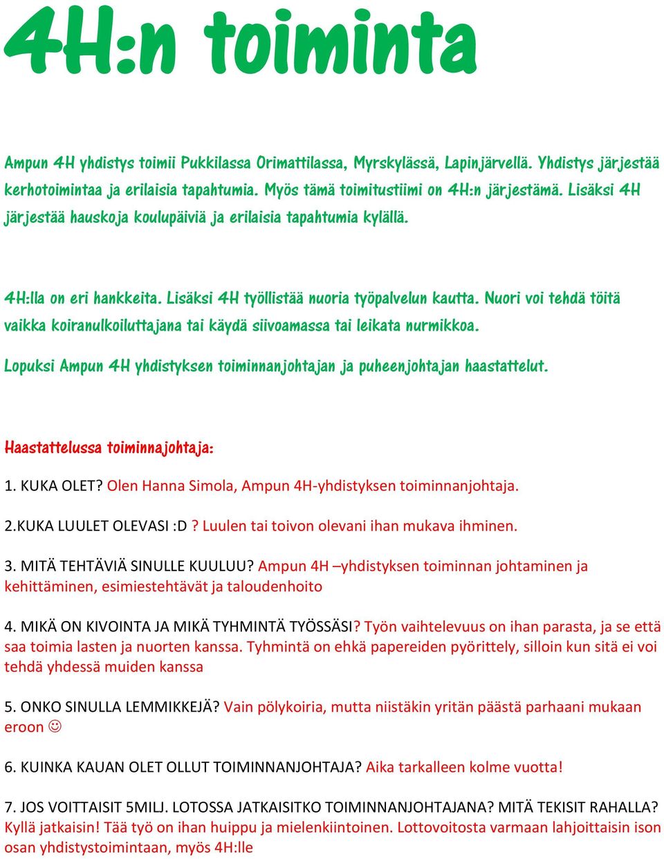 Nuori voi tehdä töitä vaikka koiranulkoiluttajana tai käydä siivoamassa tai leikata nurmikkoa. Lopuksi Ampun 4H yhdistyksen toiminnanjohtajan ja puheenjohtajan haastattelut.