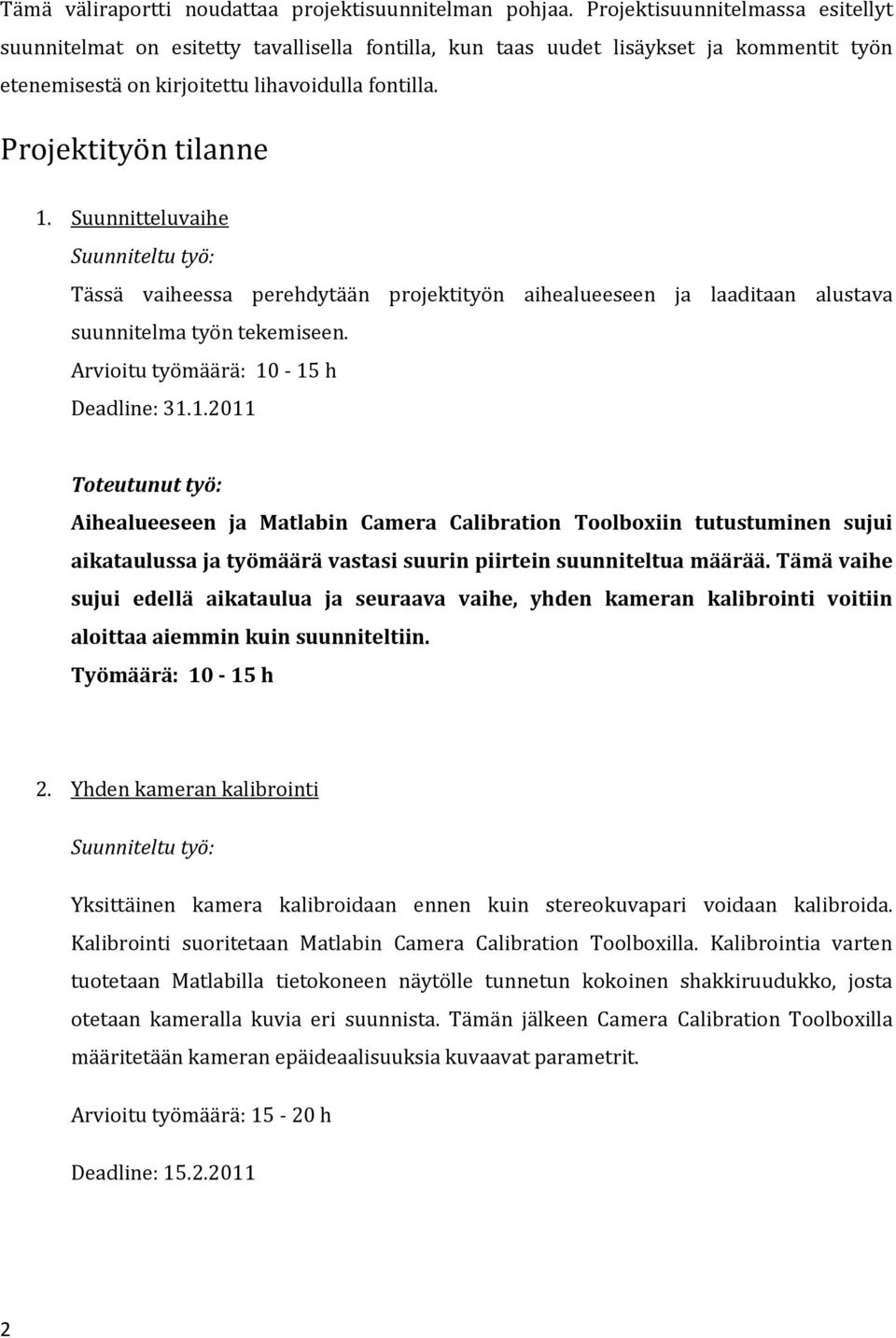 Suunnitteluvaihe Tässä vaiheessa perehdytään projektityön aihealueeseen ja laaditaan alustava suunnitelma työn tekemiseen. Arvioitu työmäärä: 10