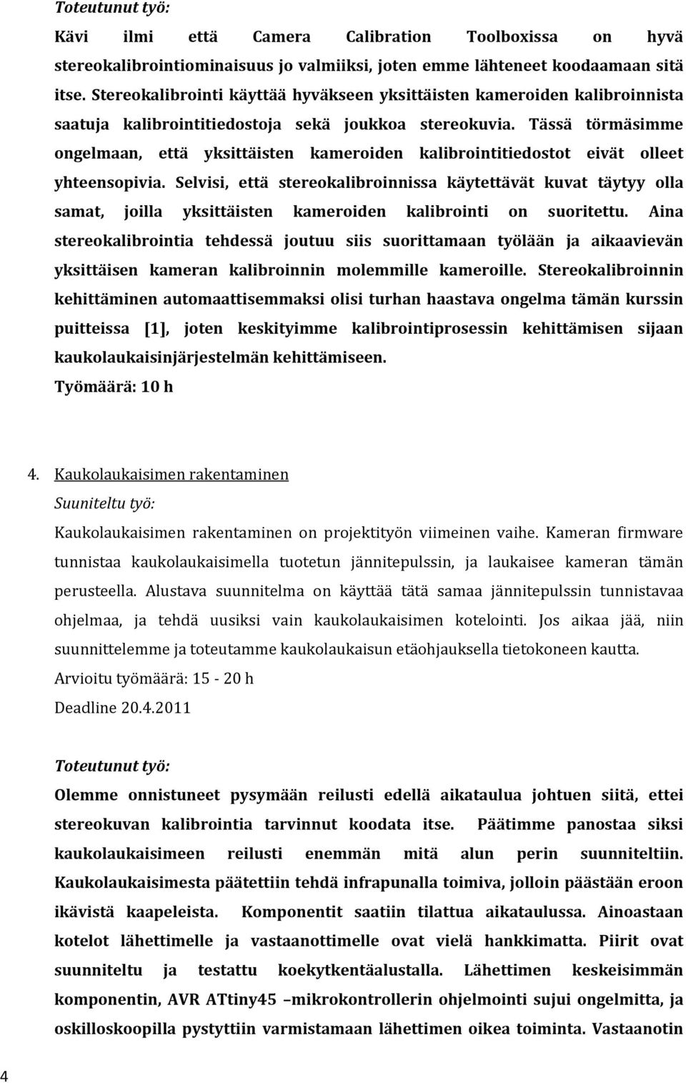 Tässä törmäsimme ongelmaan, että yksittäisten kameroiden kalibrointitiedostot eivät olleet yhteensopivia.