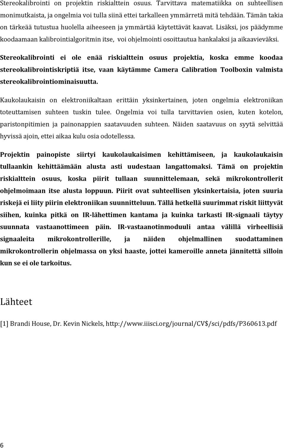 Stereokalibrointi ei ole enää riskialttein osuus projektia, koska emme koodaa stereokalibrointiskriptiä itse, vaan käytämme Camera Calibration Toolboxin valmista stereokalibrointiominaisuutta.