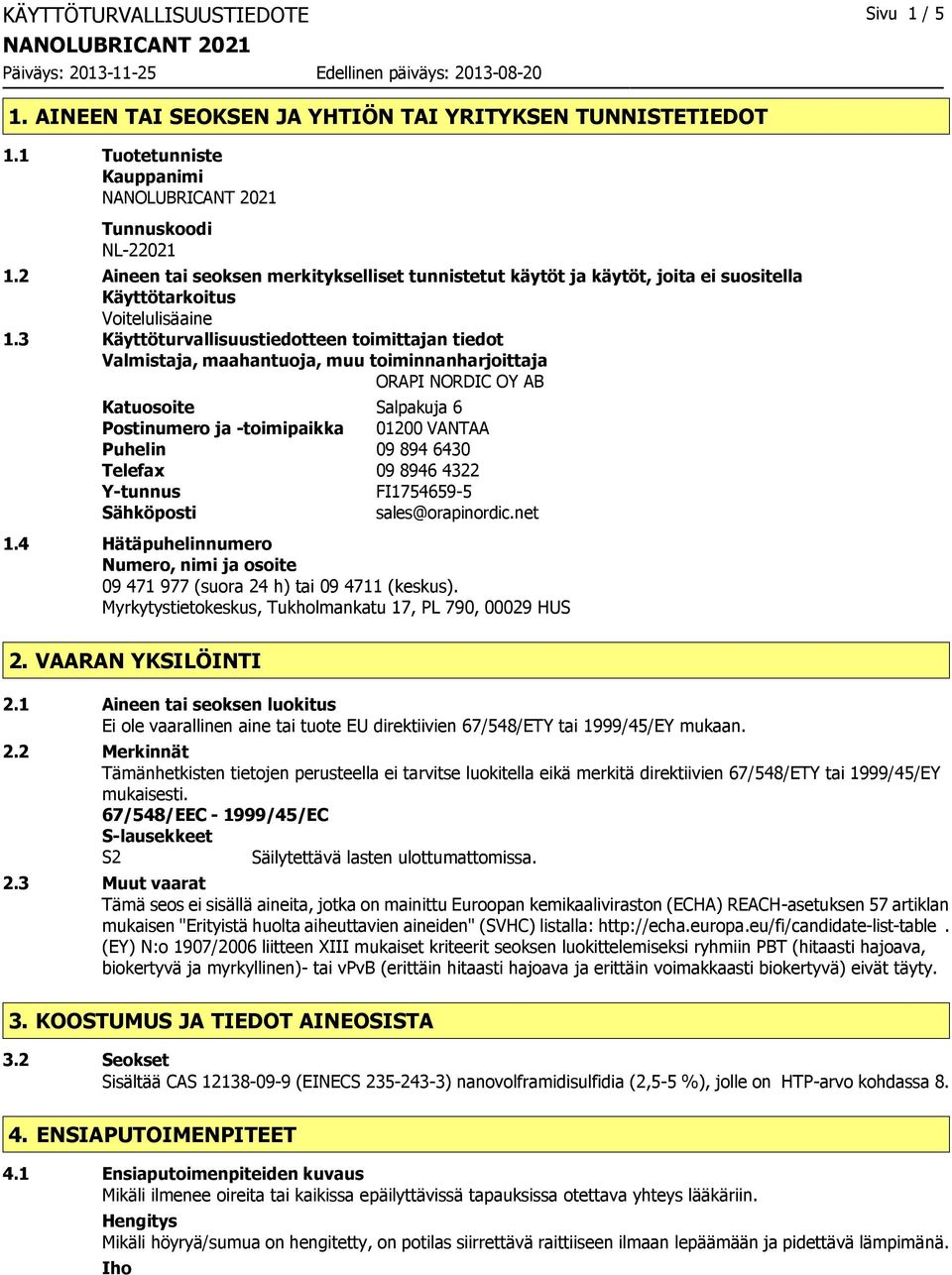 3 Käyttöturvallisuustiedotteen toimittajan tiedot Valmistaja, maahantuoja, muu toiminnanharjoittaja ORAPI NORDIC OY AB Katuosoite Salpakuja 6 Postinumero ja -toimipaikka 01200 VANTAA Puhelin 09 894