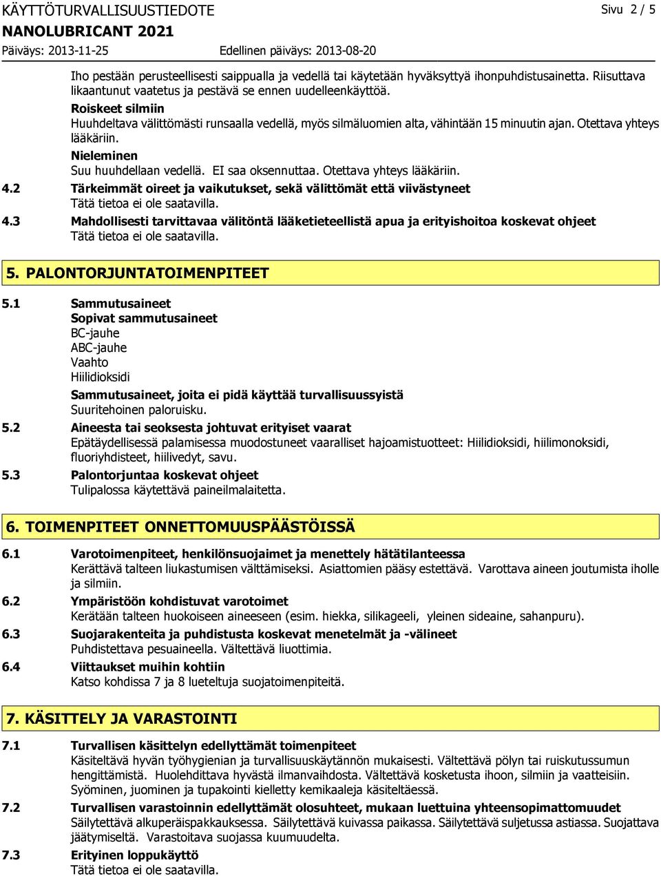 Otettava yhteys lääkäriin. Nieleminen Suu huuhdellaan vedellä. EI saa oksennuttaa. Otettava yhteys lääkäriin. 4.2 Tärkeimmät oireet ja vaikutukset, sekä välittömät että viivästyneet 4.