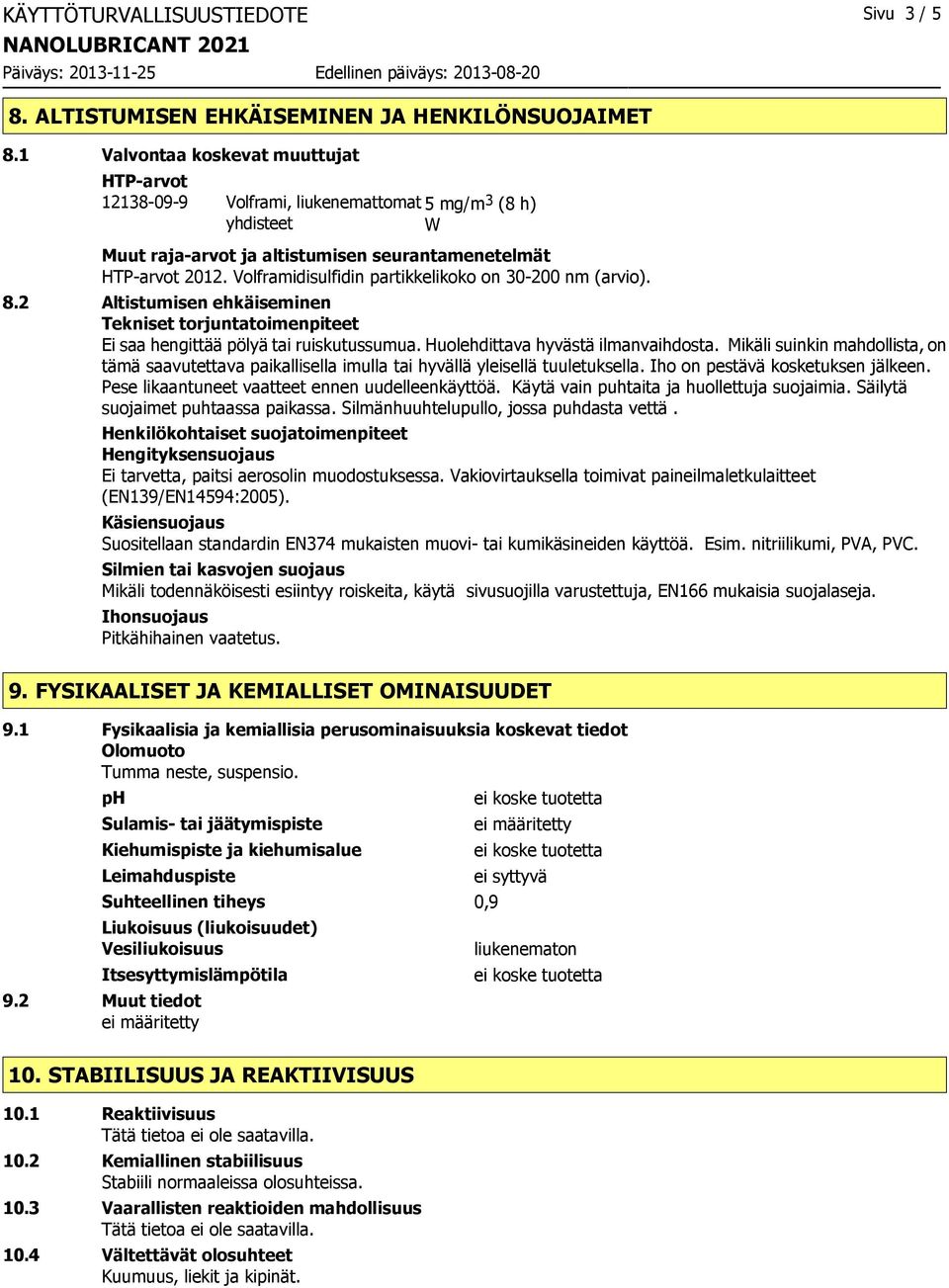 Volframidisulfidin partikkelikoko on 30-200 nm (arvio). 8.2 Altistumisen ehkäiseminen Tekniset torjuntatoimenpiteet Ei saa hengittää pölyä tai ruiskutussumua. Huolehdittava hyvästä ilmanvaihdosta.