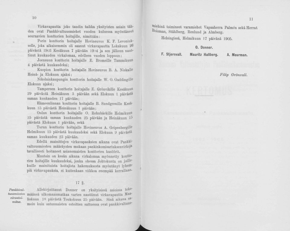 Levoniukselle, joka aikaisemmin oli saanut virkavapautta Lokakuun 26 päivästä 1903 Kesäkuun 7 päivään 19- >4 ja sen jälkeen nauttinut kuukauden virkalomaa, edelleen vuoden loppuun; Joensuun konttorin