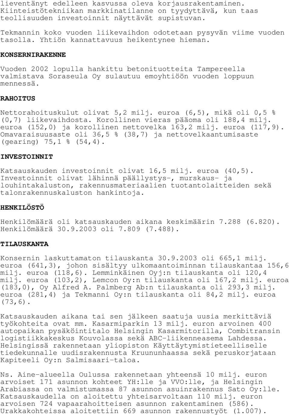 KONSERNIRAKENNE Vuoden 2002 lopulla hankittu betonituotteita Tampereella valmistava Soraseula Oy sulautuu emoyhtiöön vuoden loppuun mennessä. RAHOITUS Nettorahoituskulut olivat 5,2 milj.