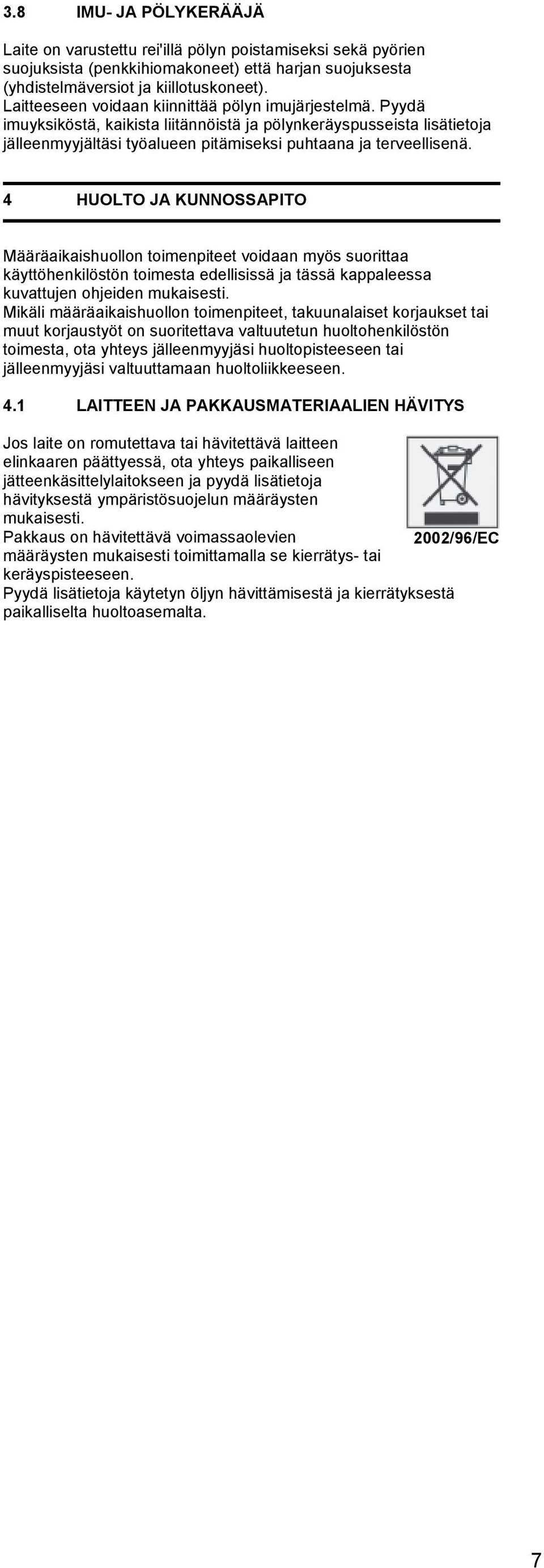 4 HUOLTO JA KUNNOSSAPITO Määräaikaishuollon toimenpiteet voidaan myös suorittaa käyttöhenkilöstön toimesta edellisissä ja tässä kappaleessa kuvattujen ohjeiden mukaisesti.