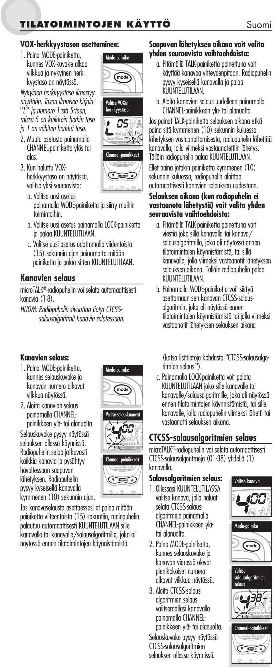 Kun haluttu VOXherkkyystaso on näytössä, valitse yksi seuraavista: a. Valitse uusi asetus Valitse VOXin herkkyystaso painamalla MODE-painiketta ja siirry muihin toimintoihin.