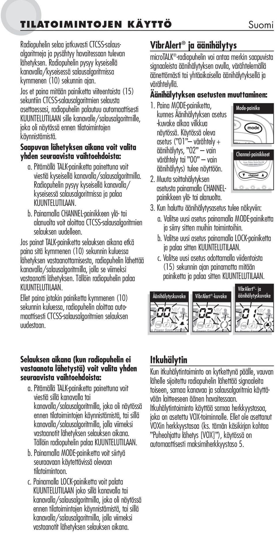joka oli näytössä ennen tilatoimintojen käynnistämistä. Saapuvan lähetyksen aikana voit valita yhden seuraavista vaihtoehdoista: a.