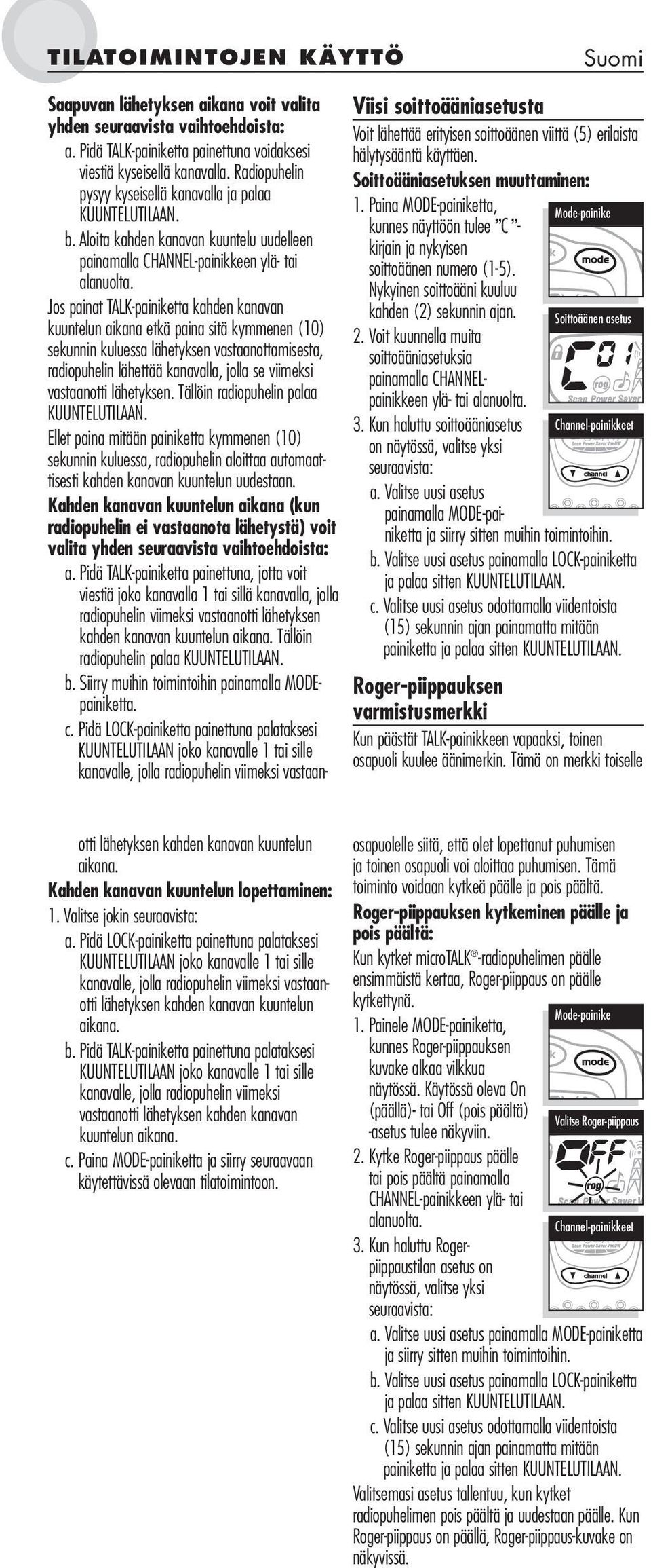 radiopuhelin lähettää kanavalla, jolla se viimeksi vastaanotti lähetyksen.