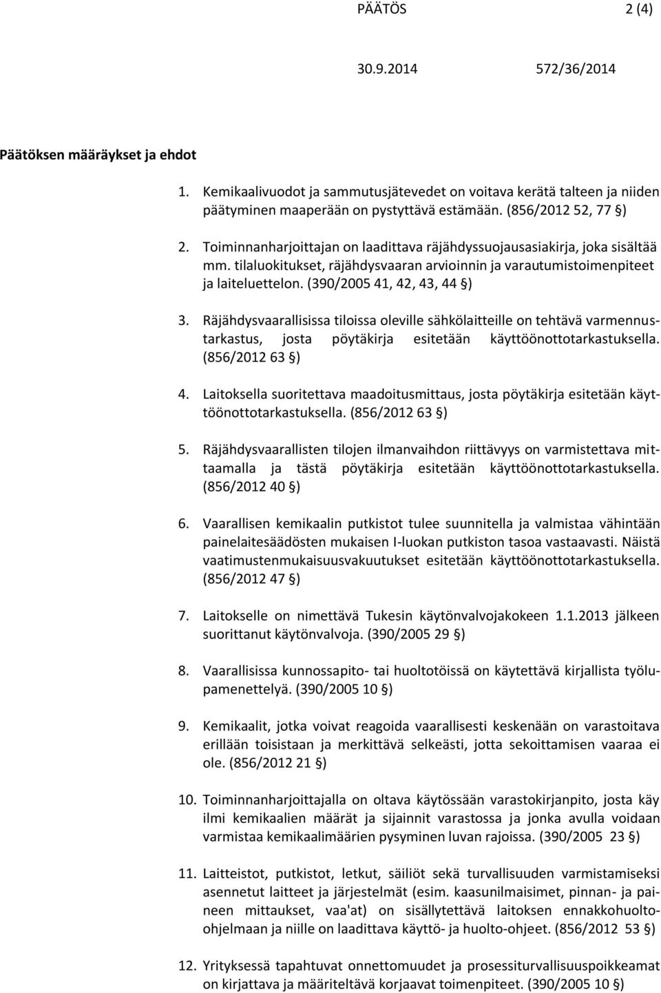 Räjähdysvaarallisissa tiloissa oleville sähkölaitteille on tehtävä varmennustarkastus, josta pöytäkirja esitetään käyttöönottotarkastuksella. (856/2012 63 ) 4.