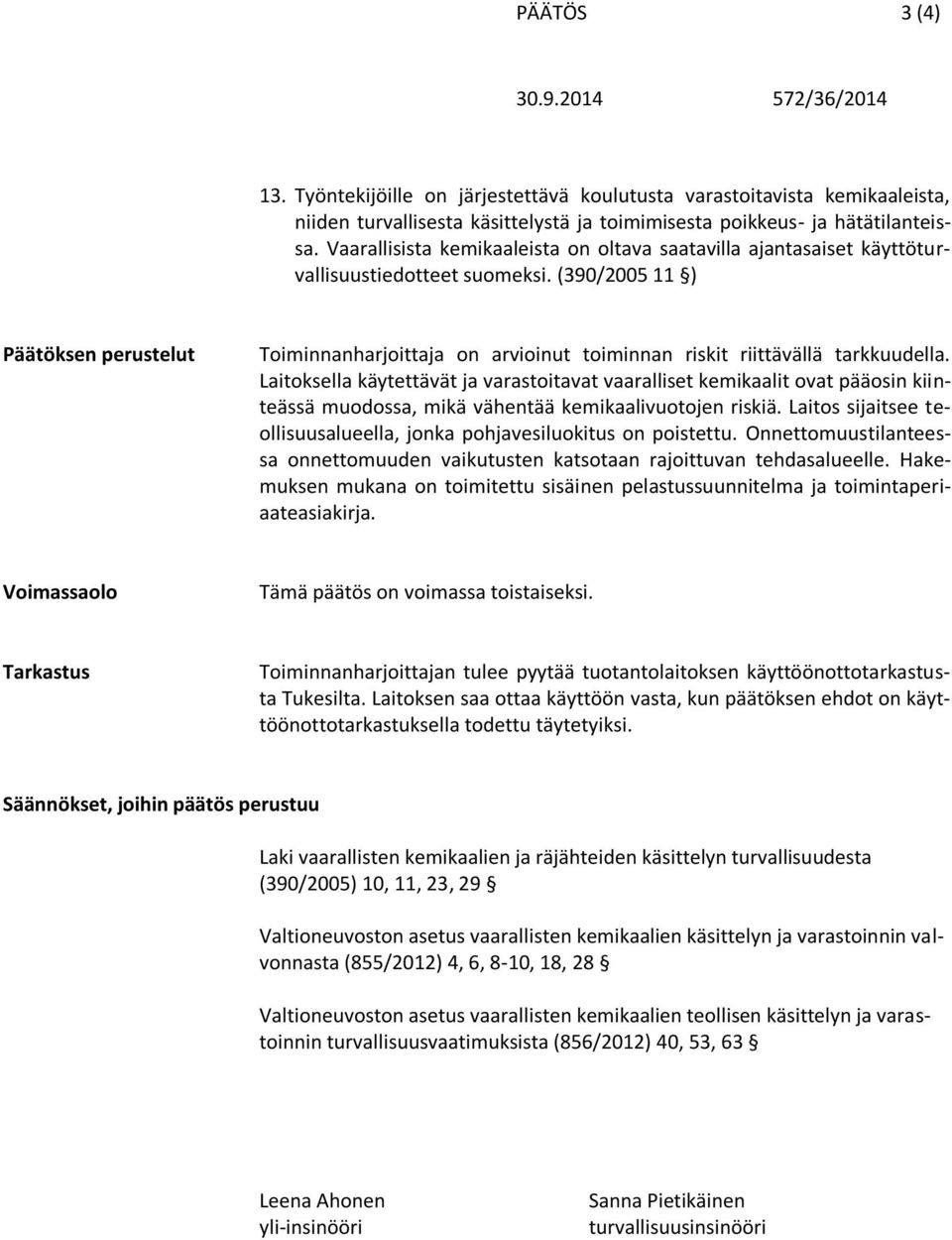 (390/2005 11 ) Päätöksen perustelut Toiminnanharjoittaja on arvioinut toiminnan riskit riittävällä tarkkuudella.