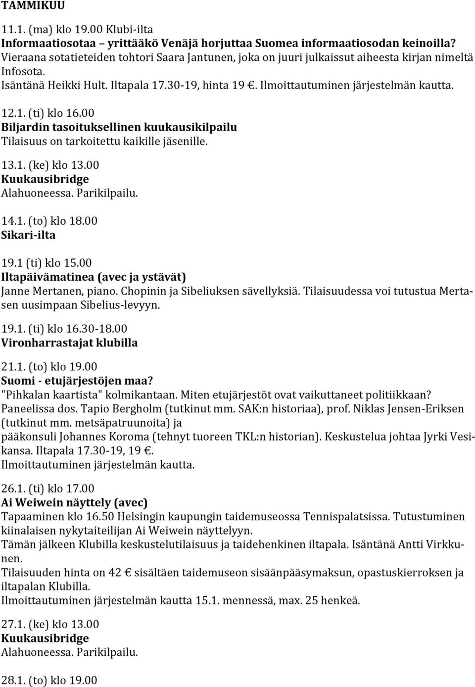 00 13.1. (ke) klo 13.00 14.1. (to) klo 18.00 Sikari-ilta 19.1 (ti) klo 15.00 Janne Mertanen, piano. Chopinin ja Sibeliuksen sävellyksiä. Tilaisuudessa voi tutustua Mertasen uusimpaan Sibelius-levyyn.