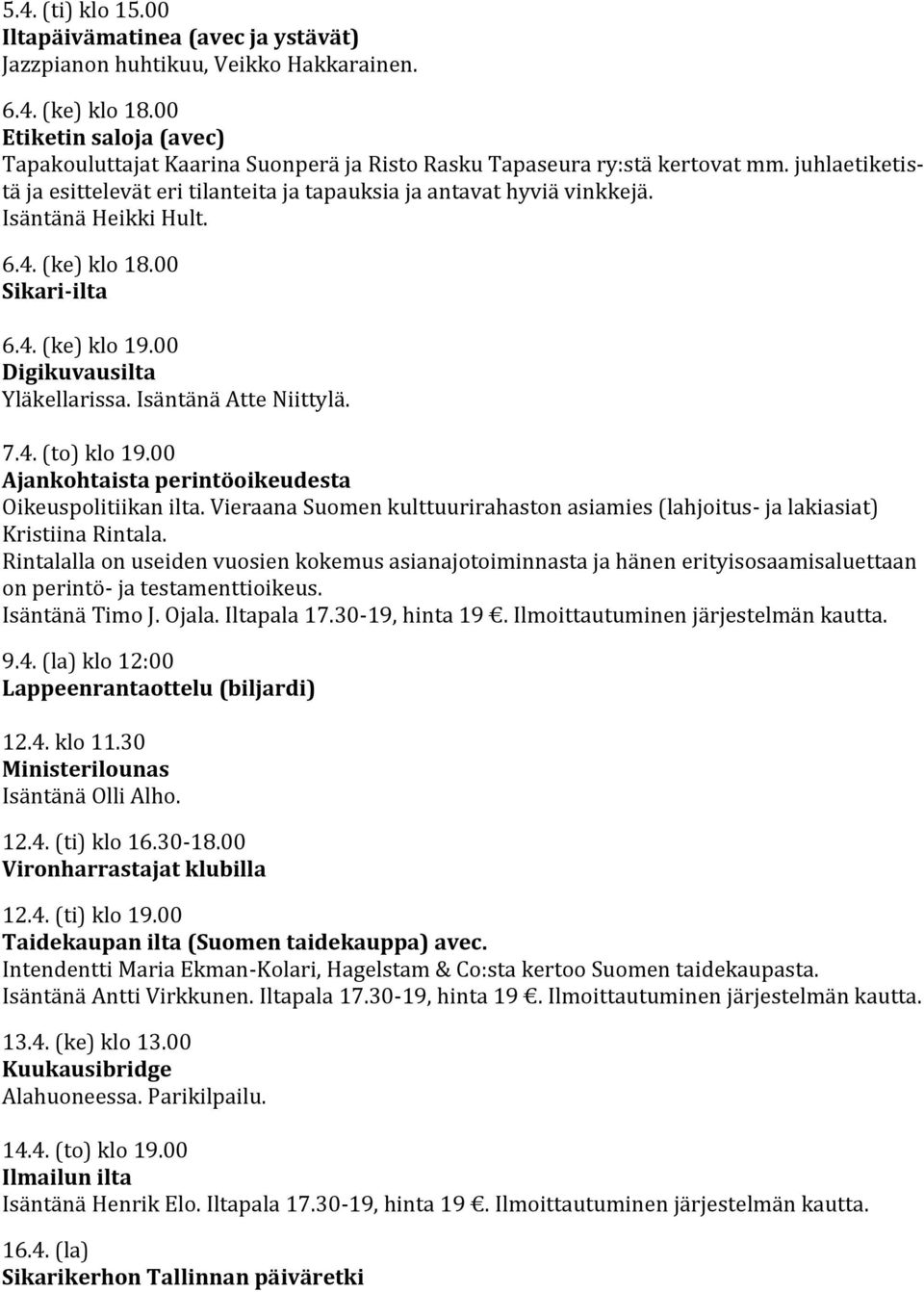 Isäntänä Atte Niittylä. 7.4. (to) klo 19.00 Ajankohtaista perintöoikeudesta Oikeuspolitiikan ilta. Vieraana Suomen kulttuurirahaston asiamies (lahjoitus- ja lakiasiat) Kristiina Rintala.