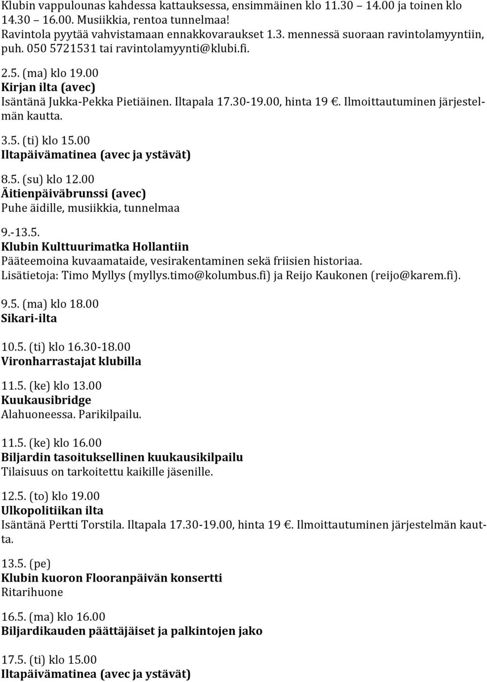 00 Äitienpäiväbrunssi (avec) Puhe äidille, musiikkia, tunnelmaa 9.-13.5. Klubin Kulttuurimatka Hollantiin Pääteemoina kuvaamataide, vesirakentaminen sekä friisien historiaa.