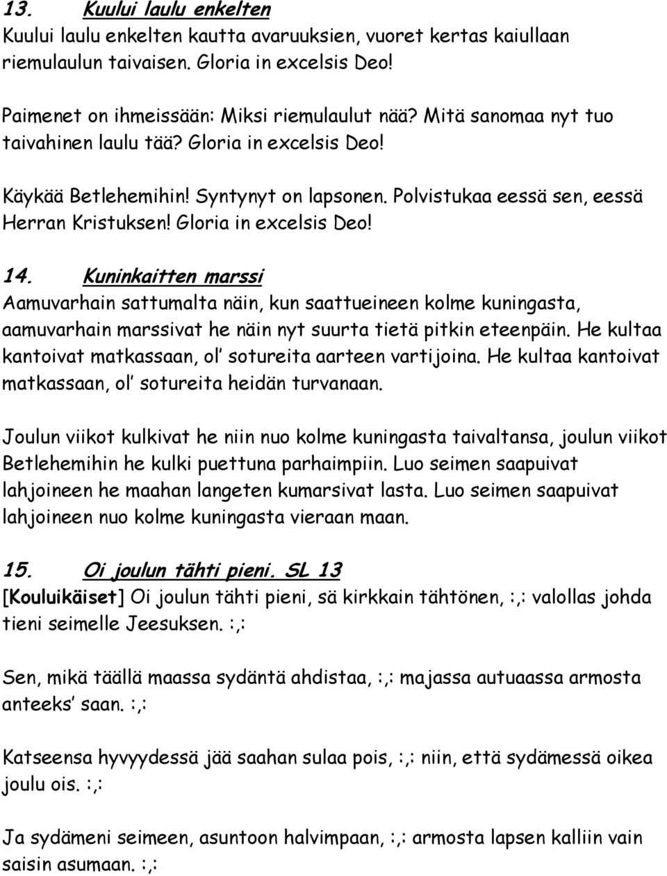 Kuninkaitten marssi Aamuvarhain sattumalta näin, kun saattueineen kolme kuningasta, aamuvarhain marssivat he näin nyt suurta tietä pitkin eteenpäin.