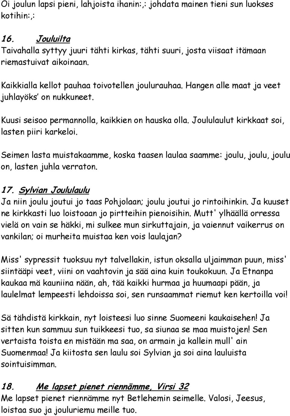 Seimen lasta muistakaamme, koska taasen laulaa saamme: joulu, joulu, joulu on, lasten juhla verraton. 17. Sylvian Joululaulu Ja niin joulu joutui jo taas Pohjolaan; joulu joutui jo rintoihinkin.