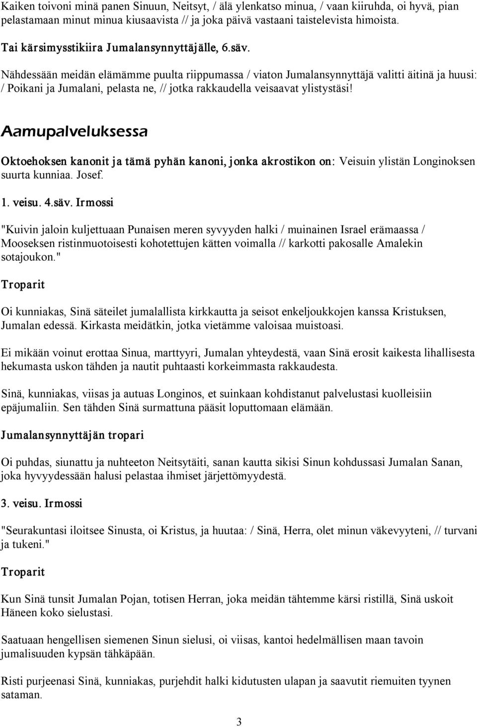 Nähdessään meidän elämämme puulta riippumassa / viaton Jumalansynnyttäjä valitti äitinä ja huusi: / Poikani ja Jumalani, pelasta ne, // jotka rakkaudella veisaavat ylistystäsi!