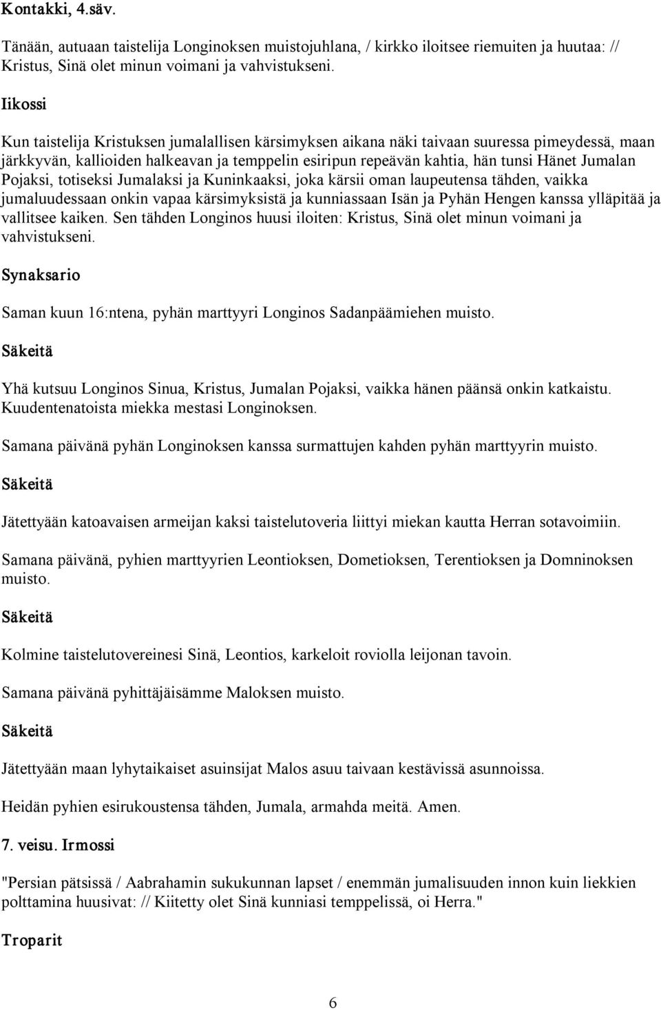 Pojaksi, totiseksi Jumalaksi ja Kuninkaaksi, joka kärsii oman laupeutensa tähden, vaikka jumaluudessaan onkin vapaa kärsimyksistä ja kunniassaan Isän ja Pyhän Hengen kanssa ylläpitää ja vallitsee