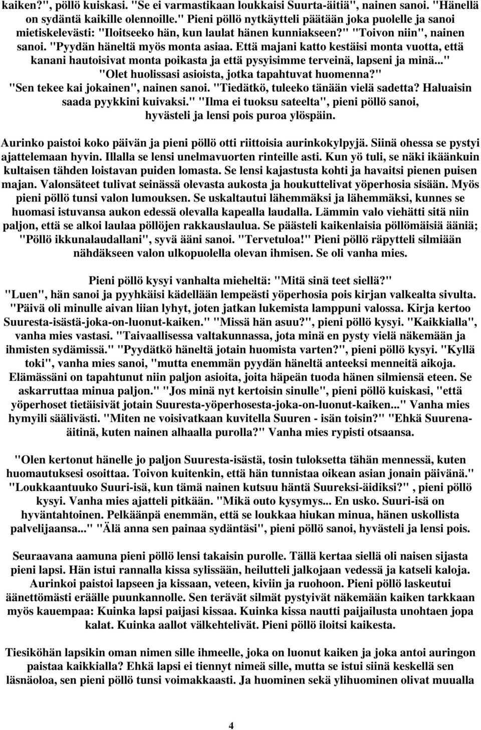Että majani katto kestäisi monta vuotta, että kanani hautoisivat monta poikasta ja että pysyisimme terveinä, lapseni ja minä..." "Olet huolissasi asioista, jotka tapahtuvat huomenna?