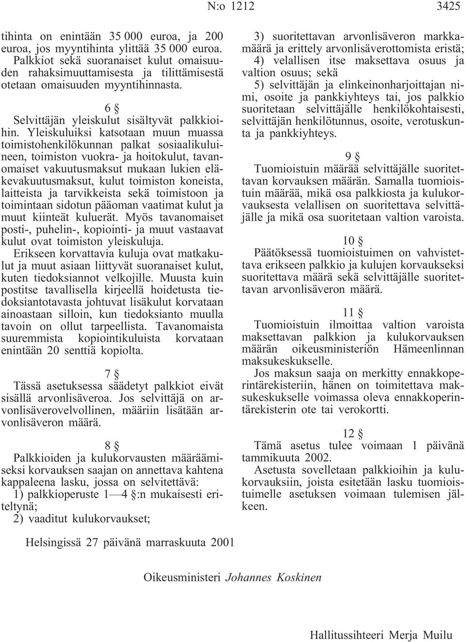 Yleiskuluiksi katsotaan muun muassa toimistohenkilökunnan palkat sosiaalikuluineen, toimiston vuokra- ja hoitokulut, tavanomaiset vakuutusmaksut mukaan lukien eläkevakuutusmaksut, kulut toimiston