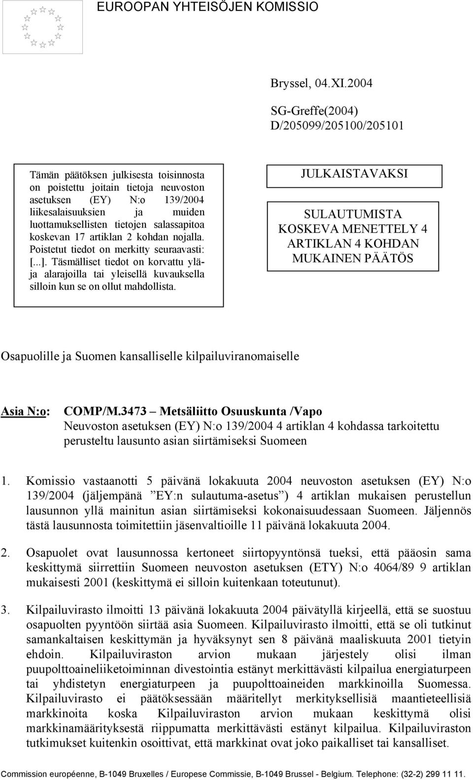 tietojen salassapitoa koskevan 17 artiklan 2 kohdan nojalla. Poistetut tiedot on merkitty seuraavasti: [...].