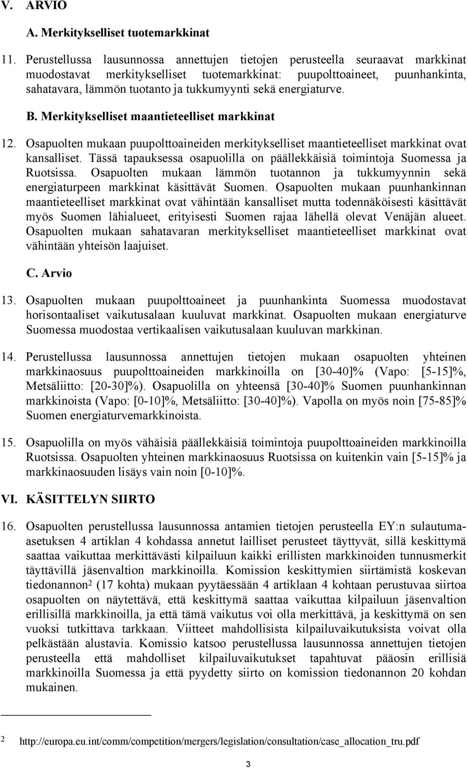 sekä energiaturve. B. Merkitykselliset maantieteelliset markkinat 12. Osapuolten mukaan puupolttoaineiden merkitykselliset maantieteelliset markkinat ovat kansalliset.